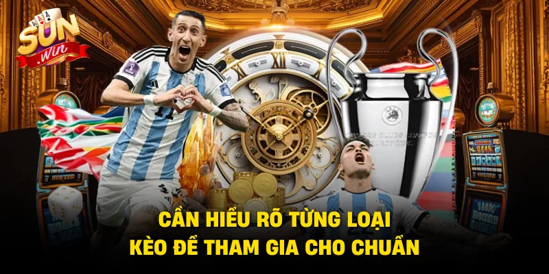 Cần hiểu rõ từng loại kèo để tham gia cho chuẩn