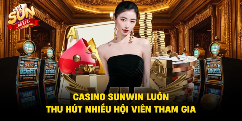 Casino SUNWIN luôn thu hút nhiều hội viên tham gia