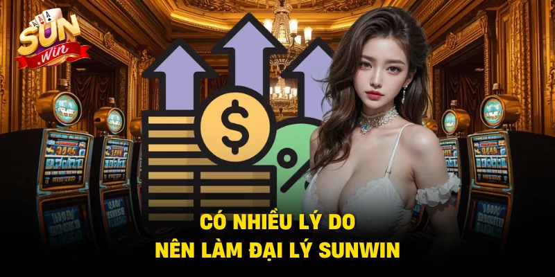 Có nhiều lý do nên làm đại lý SUNWIN