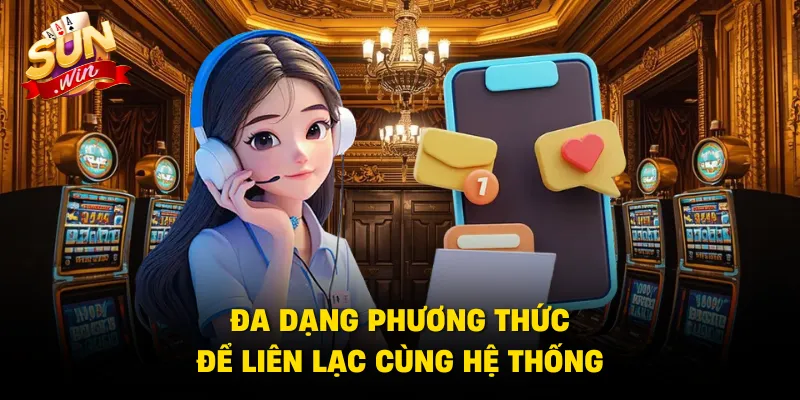 Đa dạng phương thức để liên lạc cùng hệ thống