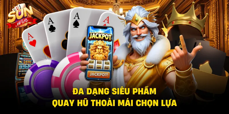 Đa dạng siêu phẩm quay hũ thoải mái chọn lựa