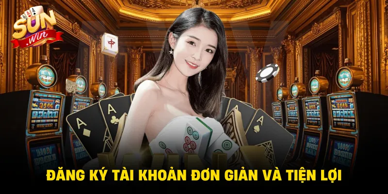 Đăng ký tài khoản đơn giản và tiện lợi