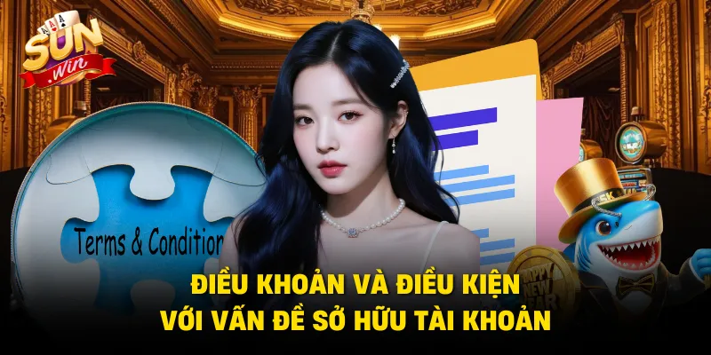 Điều khoản và điều kiện với vấn đề sở hữu tài khoản