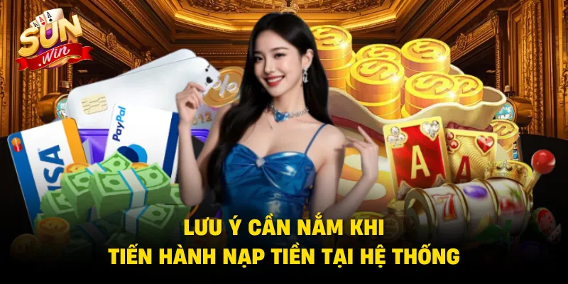Lưu ý cần nắm khi tiến hành nạp tiền tại hệ thống