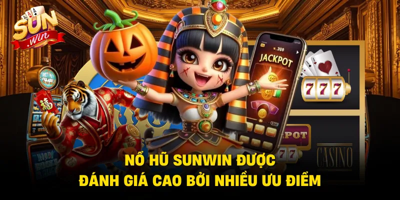 Nổ hũ SUNWIN được đánh giá cao bởi nhiều ưu điểm