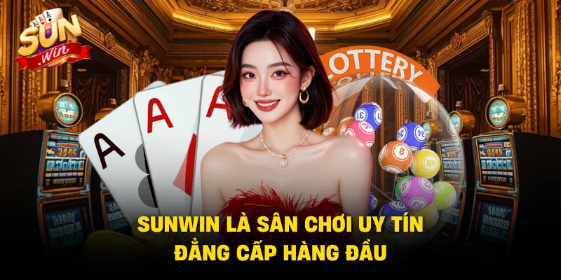 SUNWIN là sân chơi uy tín, đẳng cấp hàng đầu