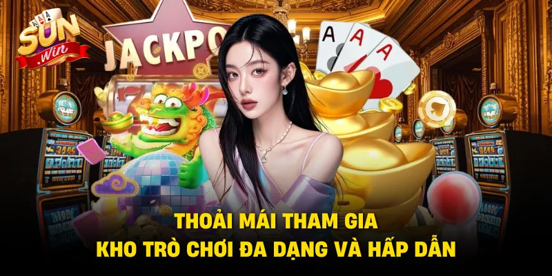 Thoải mái tham gia kho trò chơi đa dạng và hấp dẫn